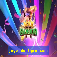 jogo do tigre sem deposito minimo